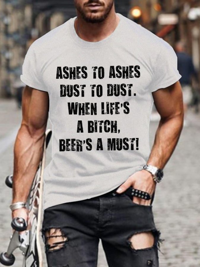 Men's Ashes To Ashes Dust To Dust When Life's A Bitch Beer's A Must Print T-Shirt