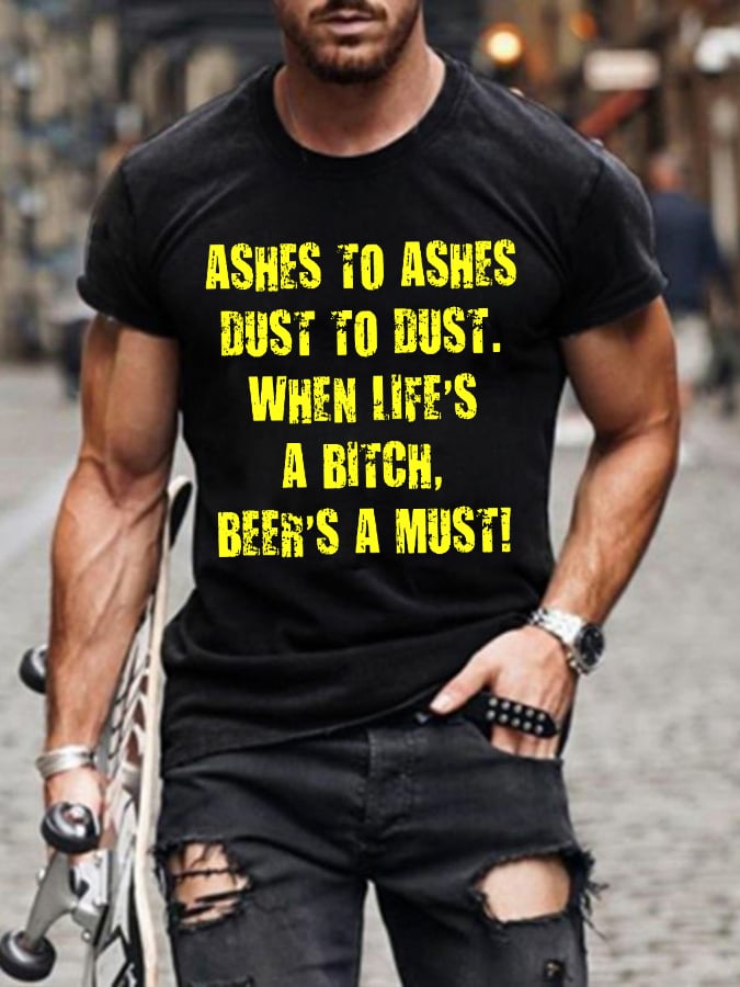 Men's Ashes To Ashes Dust To Dust When Life's A Bitch Beer's A Must Print T-Shirt